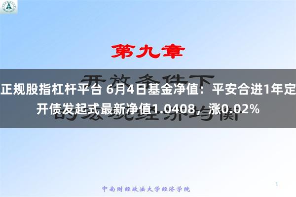 正规股指杠杆平台 6月4日基金净值：平安合进1年定开债发起式最新净值1.0408，涨0.02%