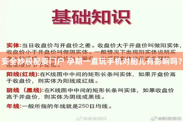 安全炒股配资门户 孕期一直玩手机对胎儿有影响吗？