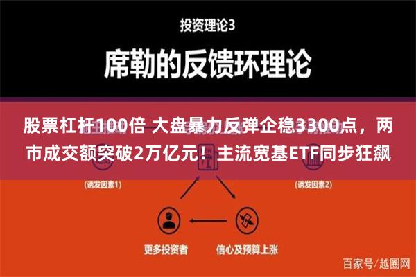 股票杠杆100倍 大盘暴力反弹企稳3300点，两市成交额突破2万亿元！主流宽基ETF同步狂飙