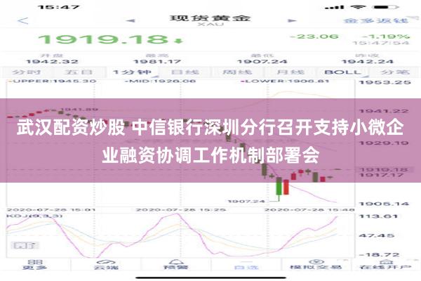 武汉配资炒股 中信银行深圳分行召开支持小微企业融资协调工作机制部署会