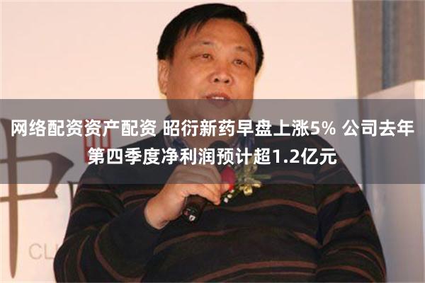 网络配资资产配资 昭衍新药早盘上涨5% 公司去年第四季度净利润预计超1.2亿元